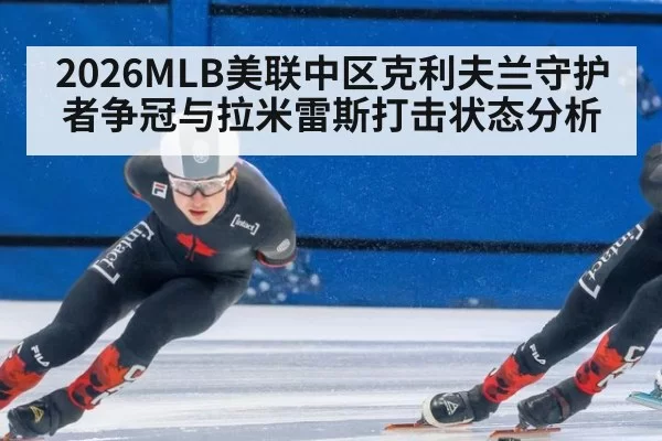 2026MLB美联中区克利夫兰守护者争冠与拉米雷斯打击状态分析